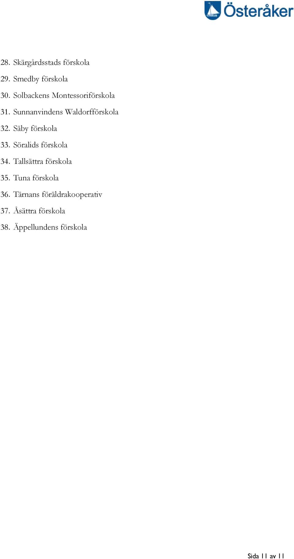 Säby förskola 33. Söralids förskola 34. Tallsättra förskola 35.