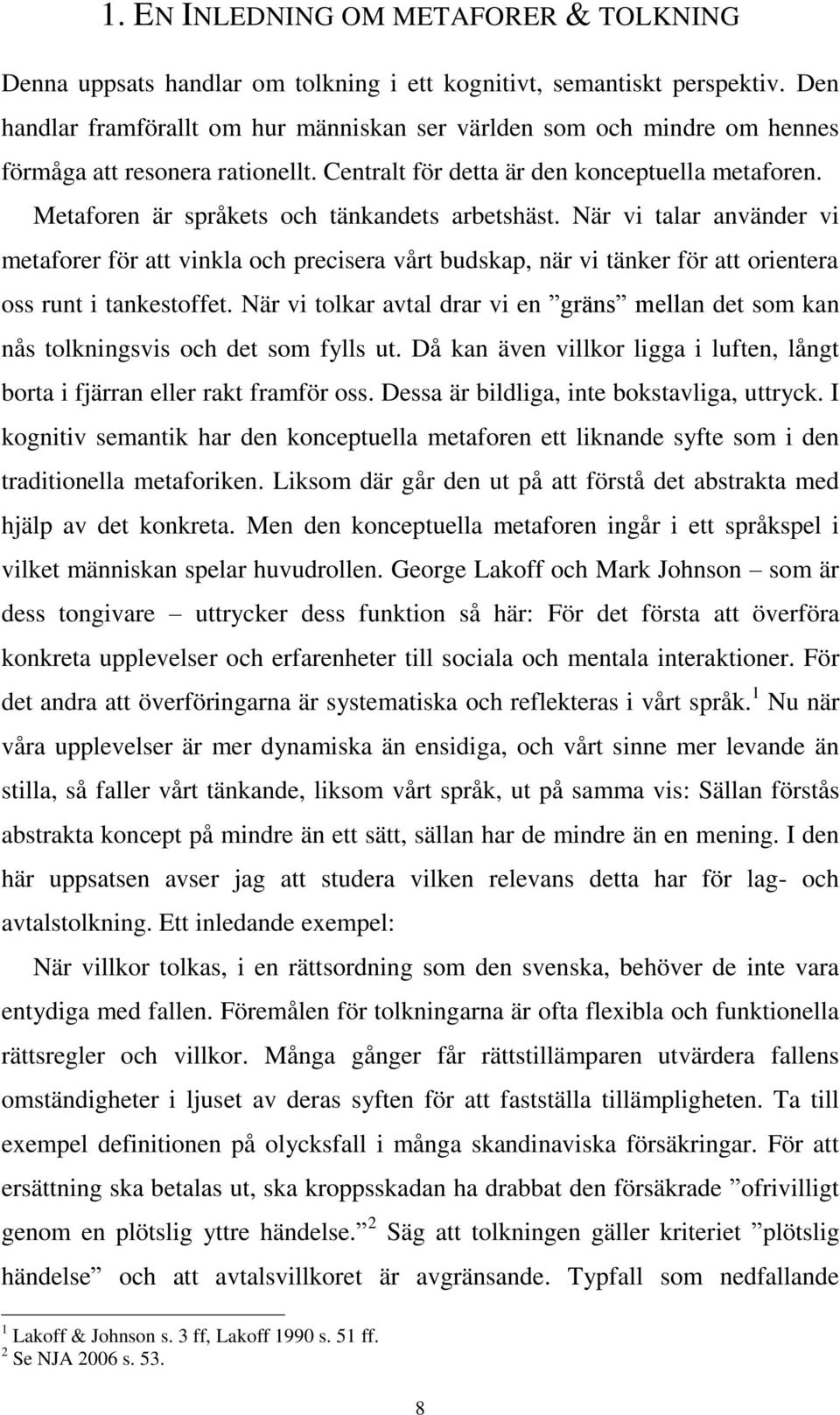 Metaforen är språkets och tänkandets arbetshäst. När vi talar använder vi metaforer för att vinkla och precisera vårt budskap, när vi tänker för att orientera oss runt i tankestoffet.
