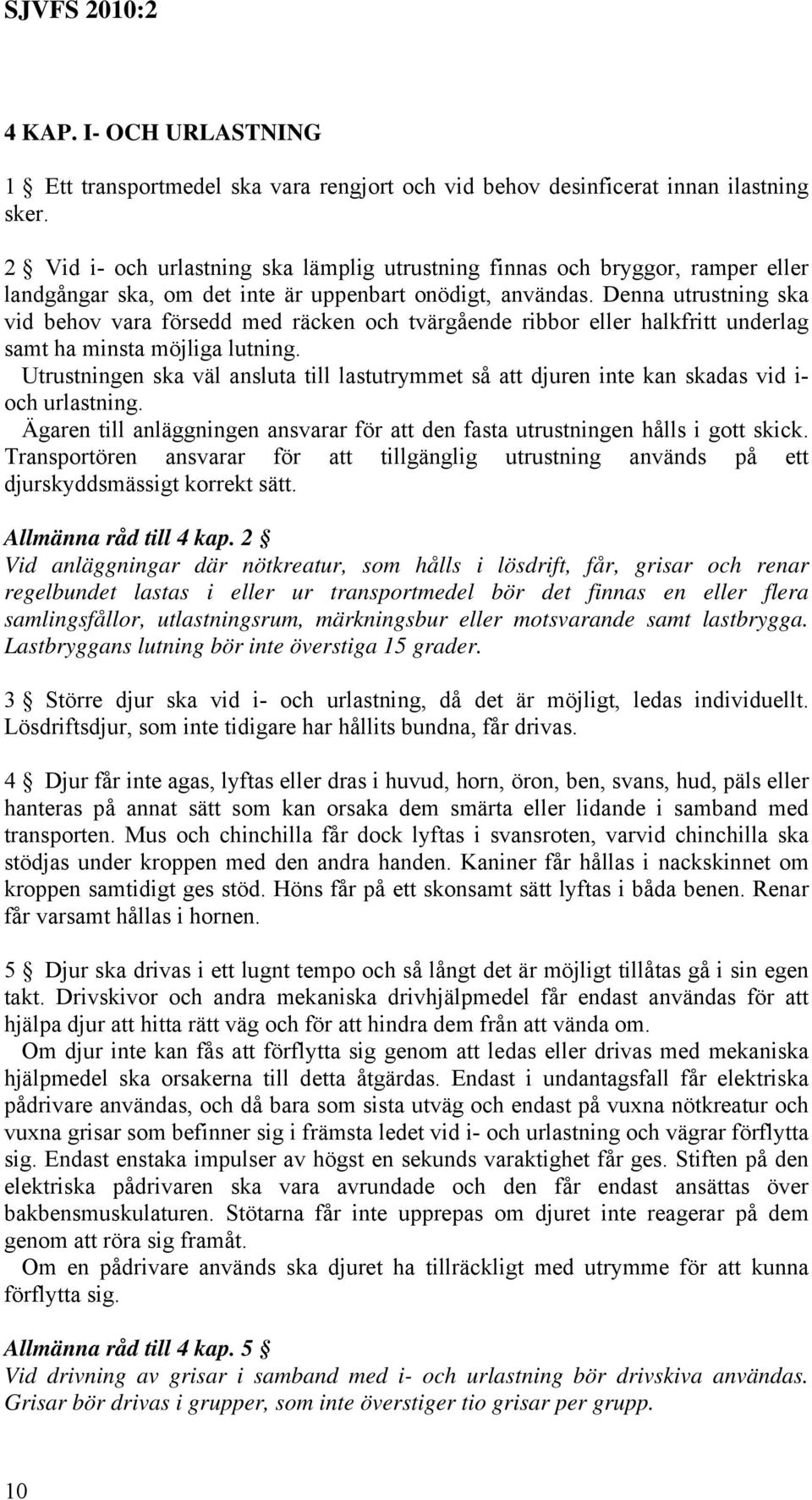 Denna utrustning ska vid behov vara försedd med räcken och tvärgående ribbor eller halkfritt underlag samt ha minsta möjliga lutning.