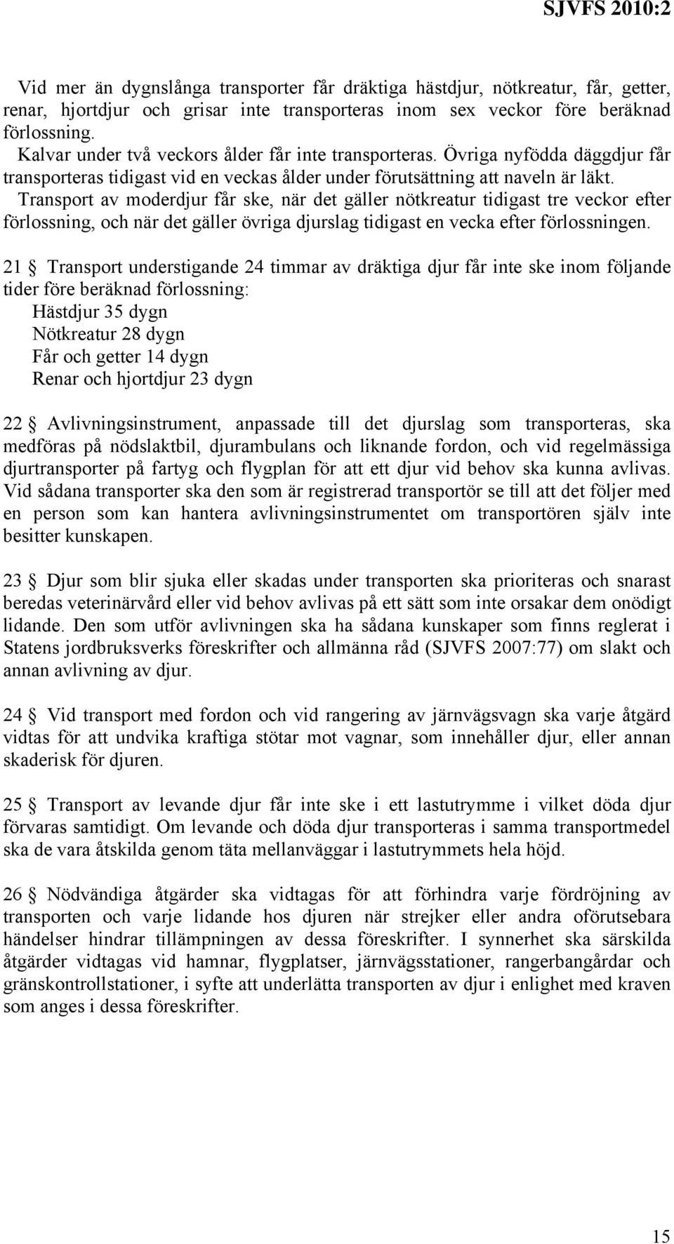 Transport av moderdjur får ske, när det gäller nötkreatur tidigast tre veckor efter förlossning, och när det gäller övriga djurslag tidigast en vecka efter förlossningen.