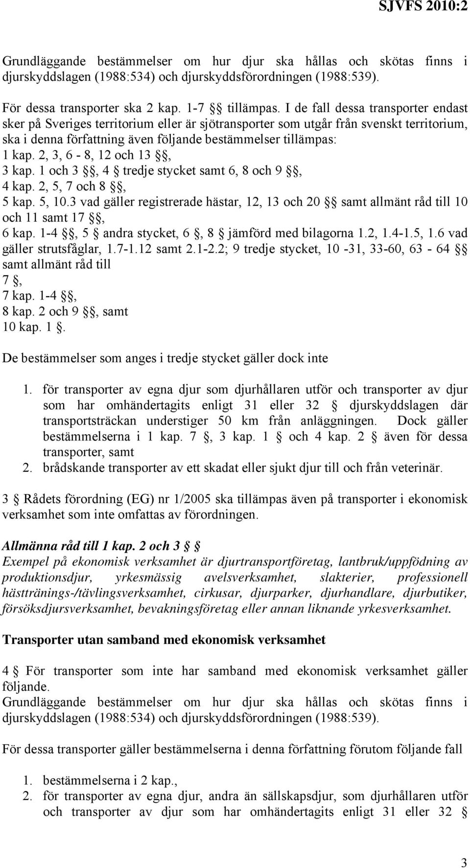 2, 3, 6-8, 12 och 13, 3 kap. 1 och 3, 4 tredje stycket samt 6, 8 och 9, 4 kap. 2, 5, 7 och 8, 5 kap. 5, 10.