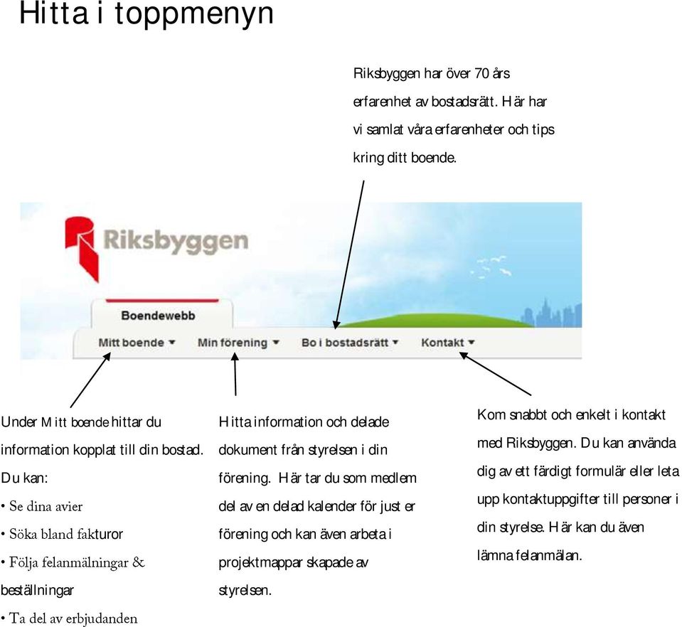 Du kan: turor beställningar Hitta information och delade dokument från styrelsen i din förening.