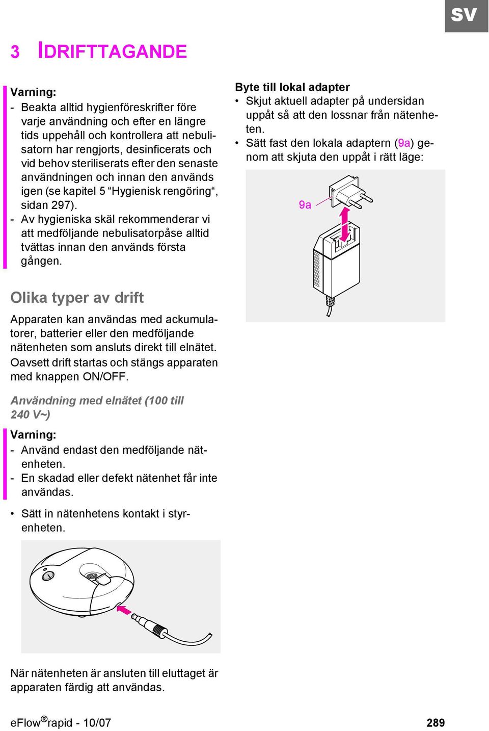 - Av hygieniska skäl rekommenderar vi att medföljande nebulisatorpåse alltid tvättas innan den används första gången.