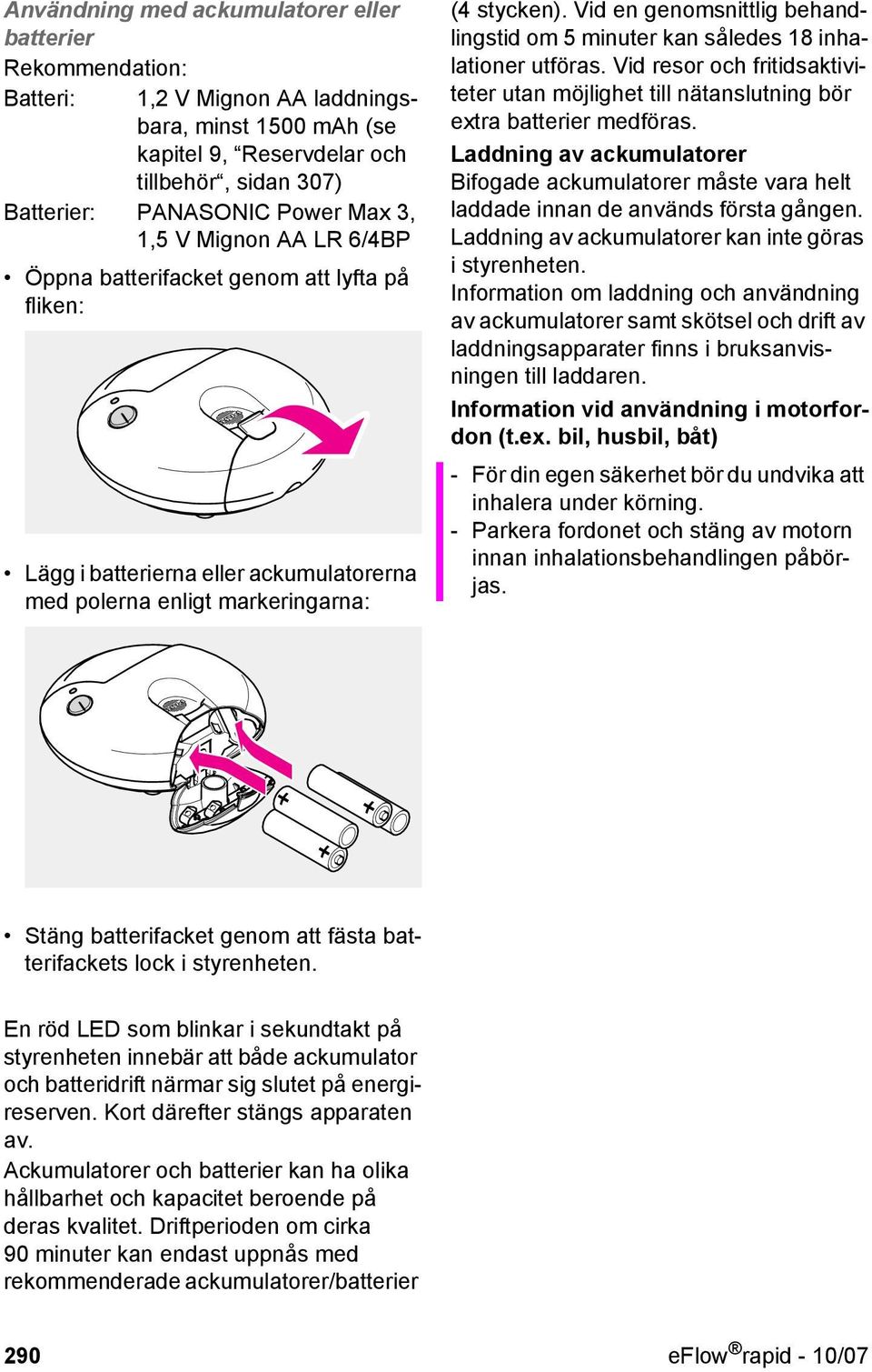 Vid en genomsnittlig behandlingstid om 5 minuter kan således 18 inhalationer utföras. Vid resor och fritidsaktiviteter utan möjlighet till nätanslutning bör extra batterier medföras.