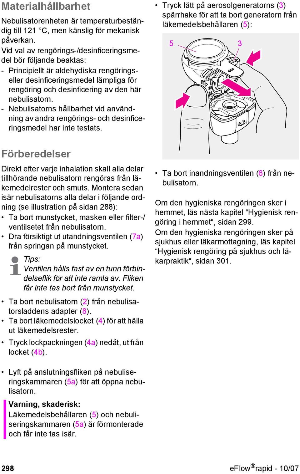 - Nebulisatorns hållbarhet vid användning av andra rengörings- och desinficeringsmedel har inte testats.