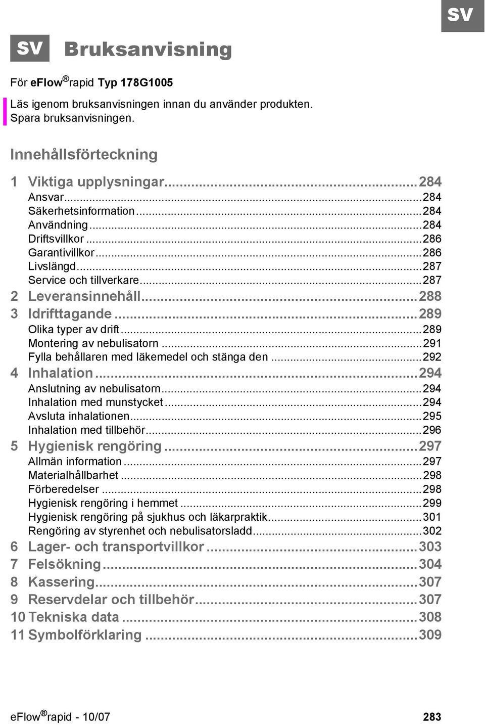 ..289 Olika typer av drift...289 Montering av nebulisatorn...291 Fylla behållaren med läkemedel och stänga den...292 4 Inhalation...294 Anslutning av nebulisatorn...294 Inhalation med munstycket.