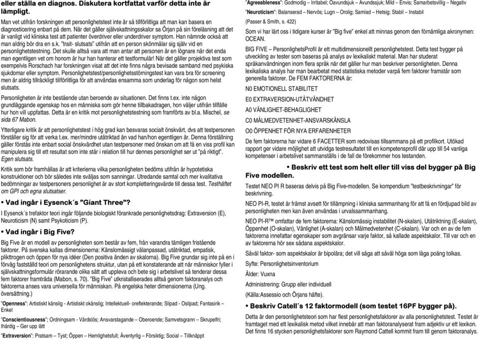När det gäller självskattningsskalor sa Örjan på sin föreläsning att det är vanligt vid kliniska test att patienter överdriver eller underdriver symptom. Han nämnde också att man aldrig bör dra en s.