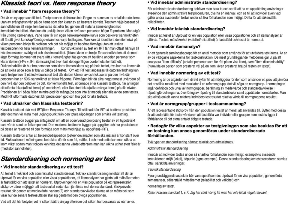 Testitem väljs baserat på sannolikheten att varje item besvaras rätt eller fel, genom att matcha itemsvårighet mot itemdiskriminabilitet.