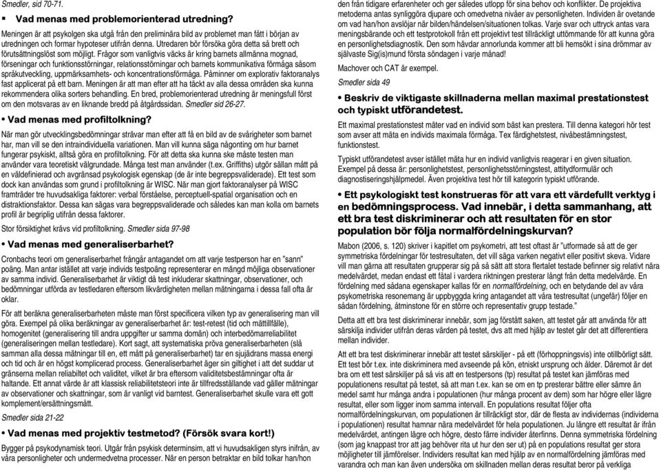 Utredaren bör försöka göra detta så brett och förutsättningslöst som möjligt.