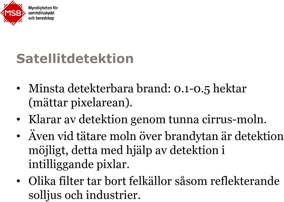 Även vid tätare moln över brandytan är detektion möjligt, detta med hjälp av