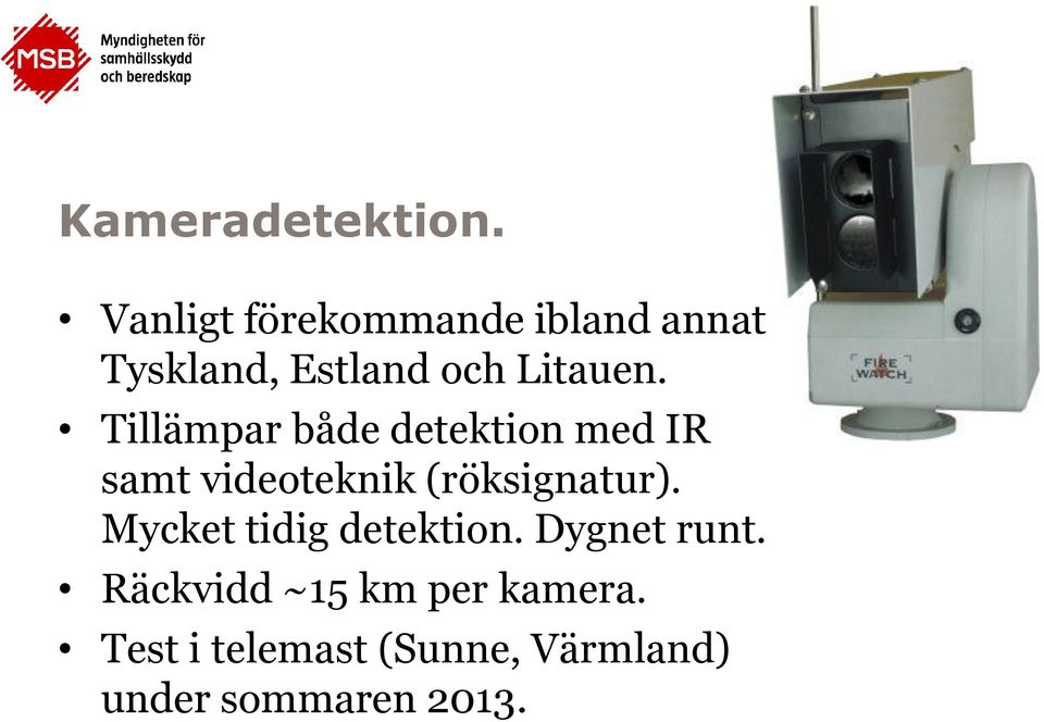 Tillämpar både detektion med IR samt videoteknik (röksignatur).