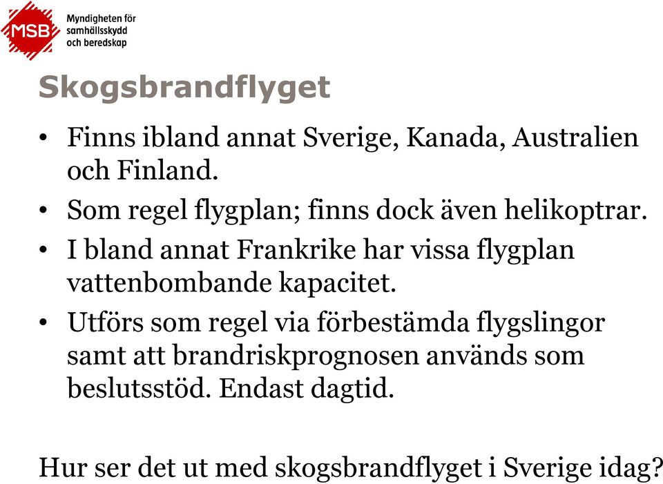 I bland annat Frankrike har vissa flygplan vattenbombande kapacitet.