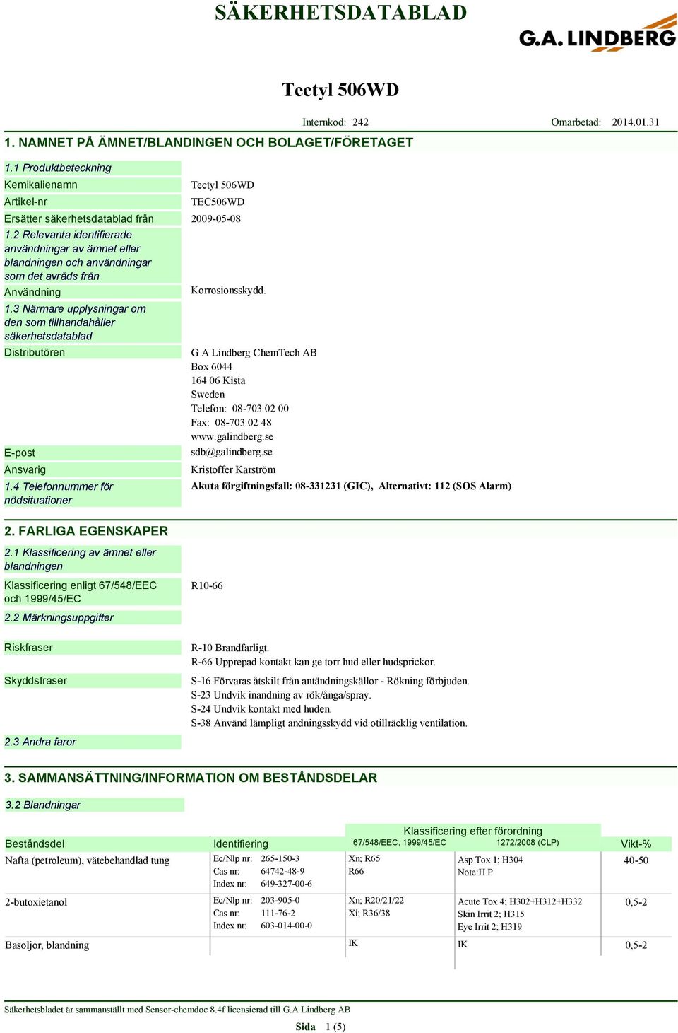 3 Närmare upplysningar om den som tillhandahåller säkerhetsdatablad Distributören E-post Ansvarig 1.4 Telefonnummer för nödsituationer 2. FARLIGA EGENSKAPER Korrosionsskydd.