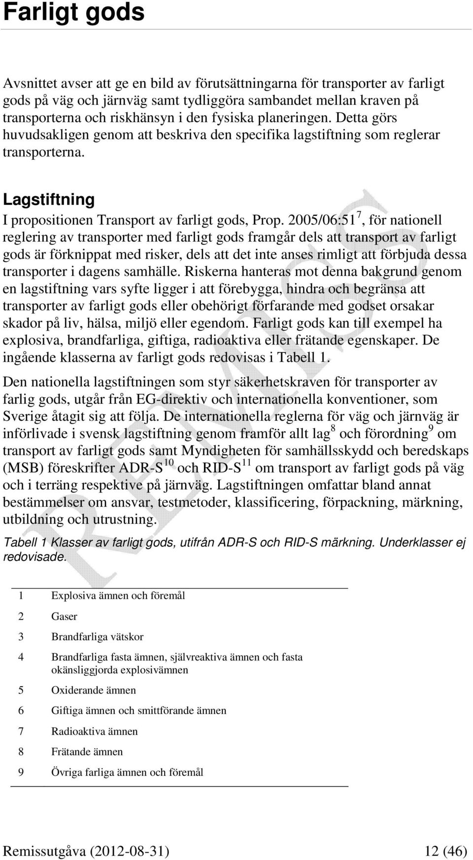 2005/06:51 7, för nationell reglering av transporter med farligt gods framgår dels att transport av farligt gods är förknippat med risker, dels att det inte anses rimligt att förbjuda dessa