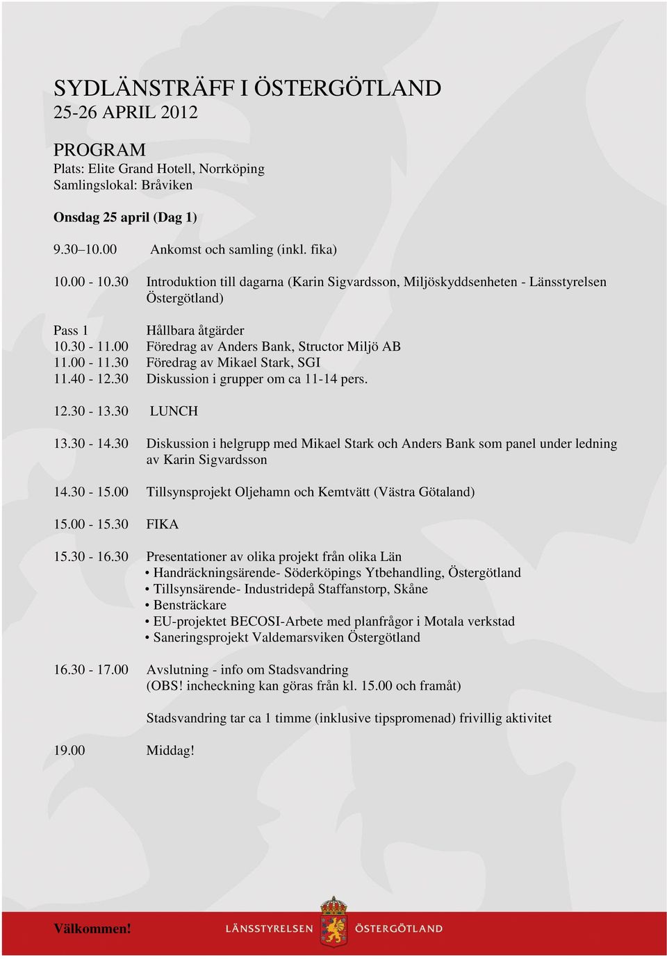 30 Föredrag av Mikael Stark, SGI 11.40-12.30 Diskussion i grupper om ca 11-14 pers. 12.30-13.30 LUNCH 13.30-14.