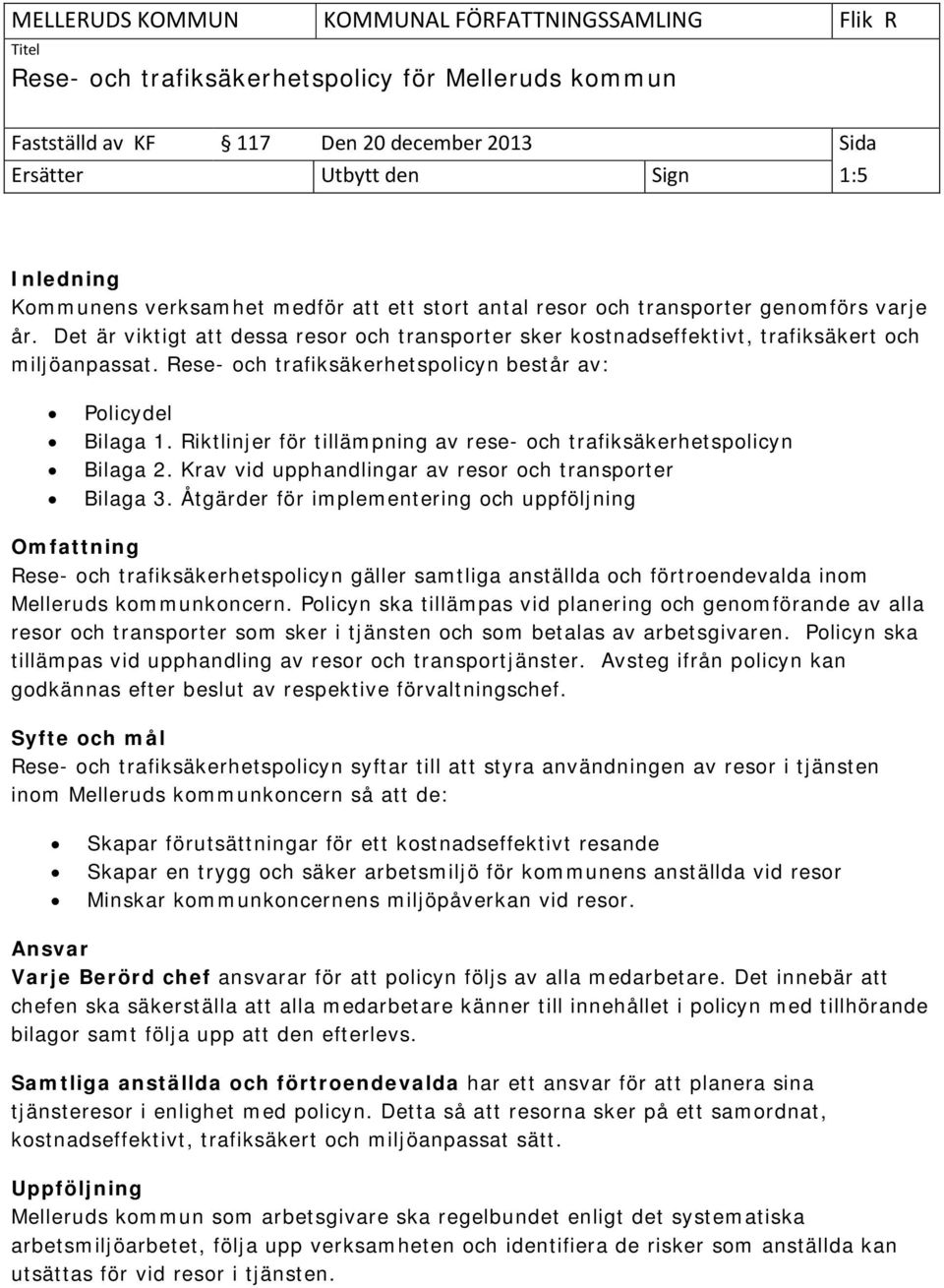 Riktlinjer för tillämpning av rese- och trafiksäkerhetspolicyn Bilaga 2. Krav vid upphandlingar av resor och transporter Bilaga 3.