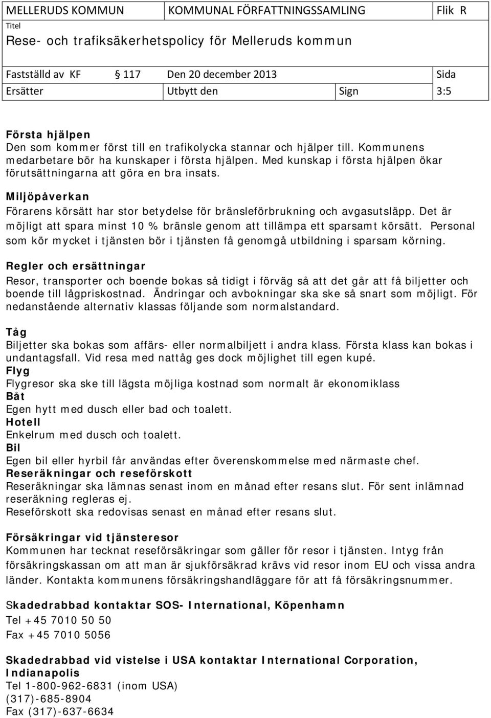 Det är möjligt att spara minst 10 % bränsle genom att tillämpa ett sparsamt körsätt. Personal som kör mycket i tjänsten bör i tjänsten få genomgå utbildning i sparsam körning.