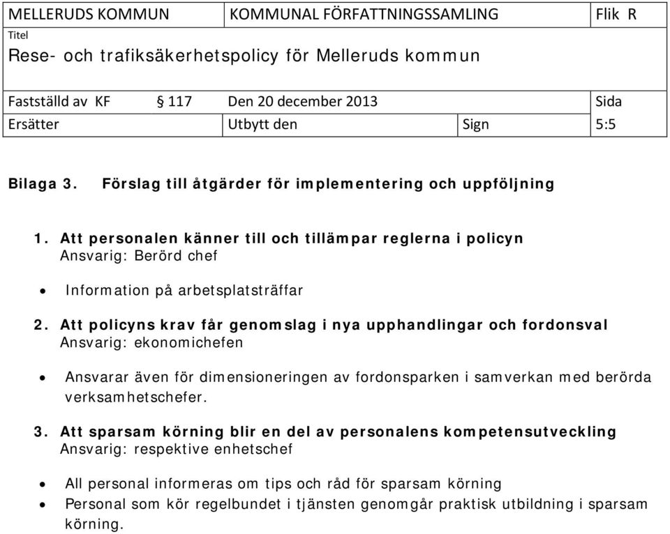 Att policyns krav får genomslag i nya upphandlingar och fordonsval Ansvarig: ekonomichefen Ansvarar även för dimensioneringen av fordonsparken i samverkan med