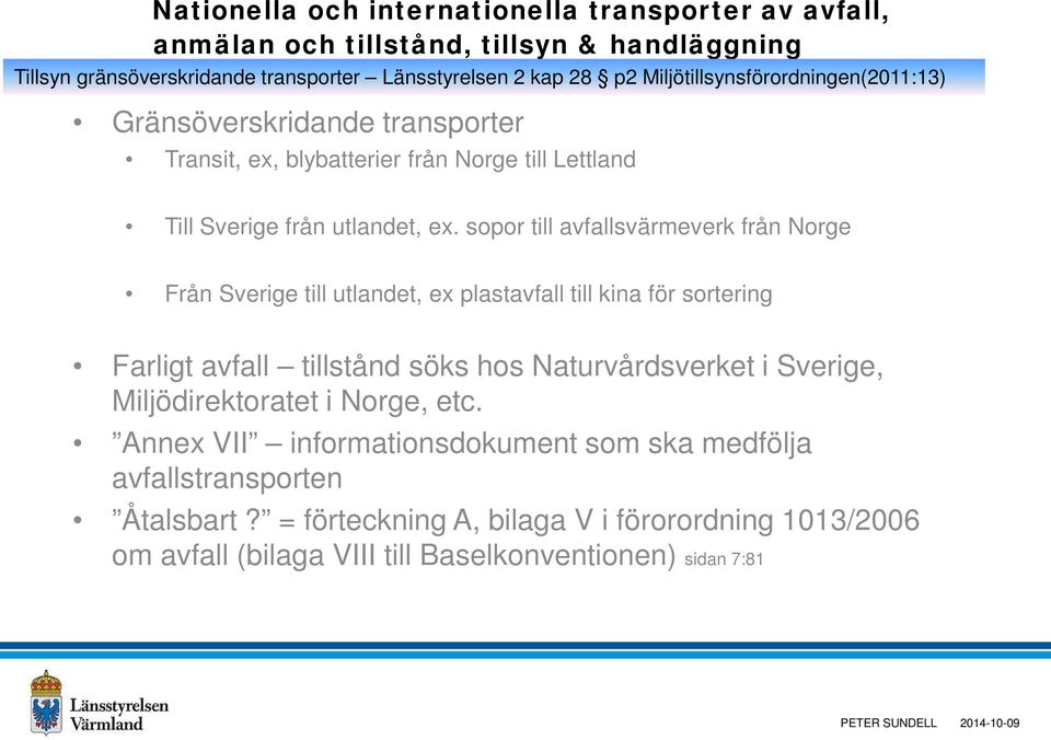 sopor till avfallsvärmeverk från Norge Från Sverige till utlandet, ex plastavfall till kina för sortering Farligt avfall tillstånd söks hos