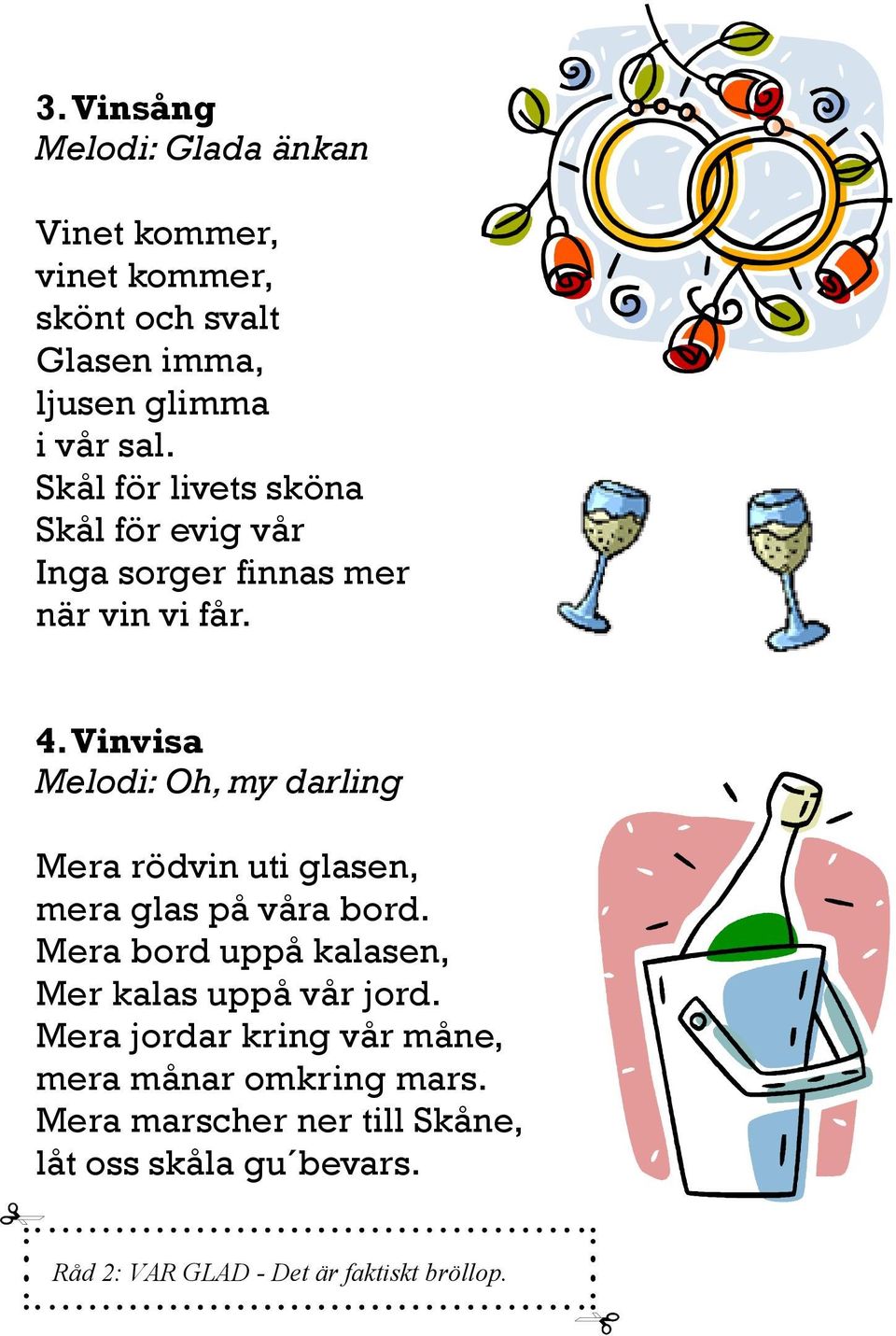 Vinvisa Melodi: Oh, my darling Mera rödvin uti glasen, mera glas på våra bord.