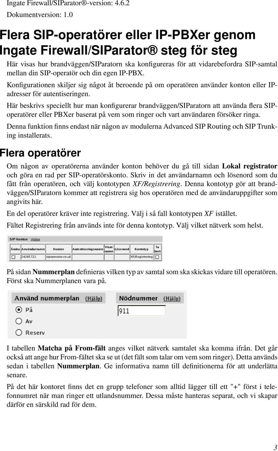 din egen IP-PBX. Konfigurationen skiljer sig något åt beroende på om operatören använder konton eller IPadresser för autentiseringen.