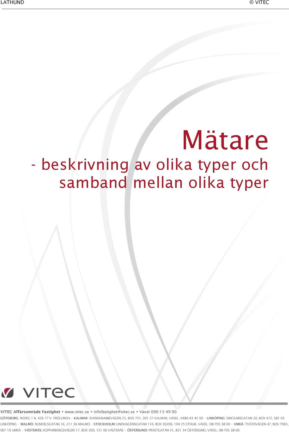 FRÖLUNDA KALMAR: SVENSKNABBEVÄGEN 25, BOX 751, 391 27 KALMAR, VÄXEL: 0480-43 45 00 LINKÖPING: SNICKAREGATAN 20, BOX 472, 581 05 LINKÖPING MALMÖ: