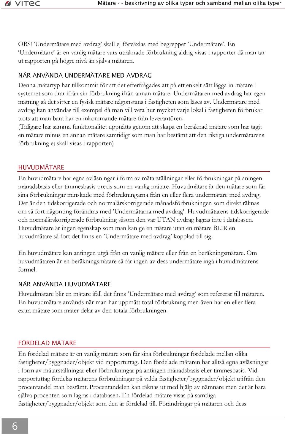 NÄR ANVÄNDA UNDERMÄTARE MED AVDRAG Denna mätartyp har tillkommit för att det efterfrågades att på ett enkelt sätt lägga in mätare i systemet som drar ifrån sin förbrukning ifrån annan mätare.