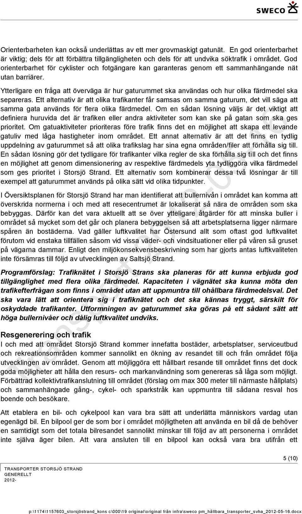 Ytterligare en fråga att överväga är hur gaturummet ska användas och hur olika färdmedel ska separeras.
