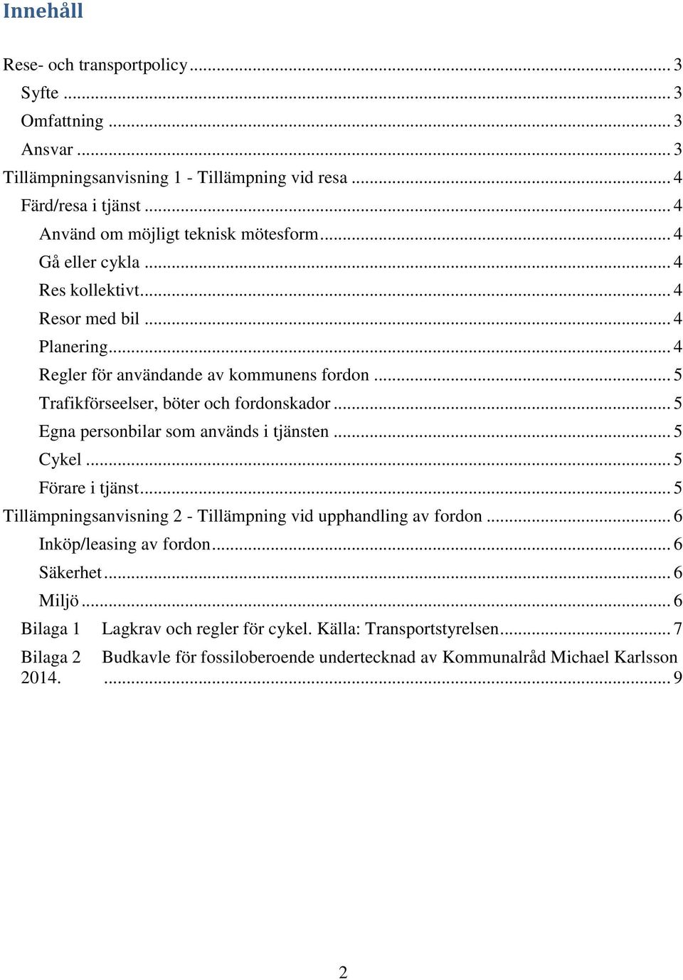 .. 5 Trafikförseelser, böter och fordonskador... 5 Egna personbilar som används i tjänsten... 5 Cykel... 5 Förare i tjänst.