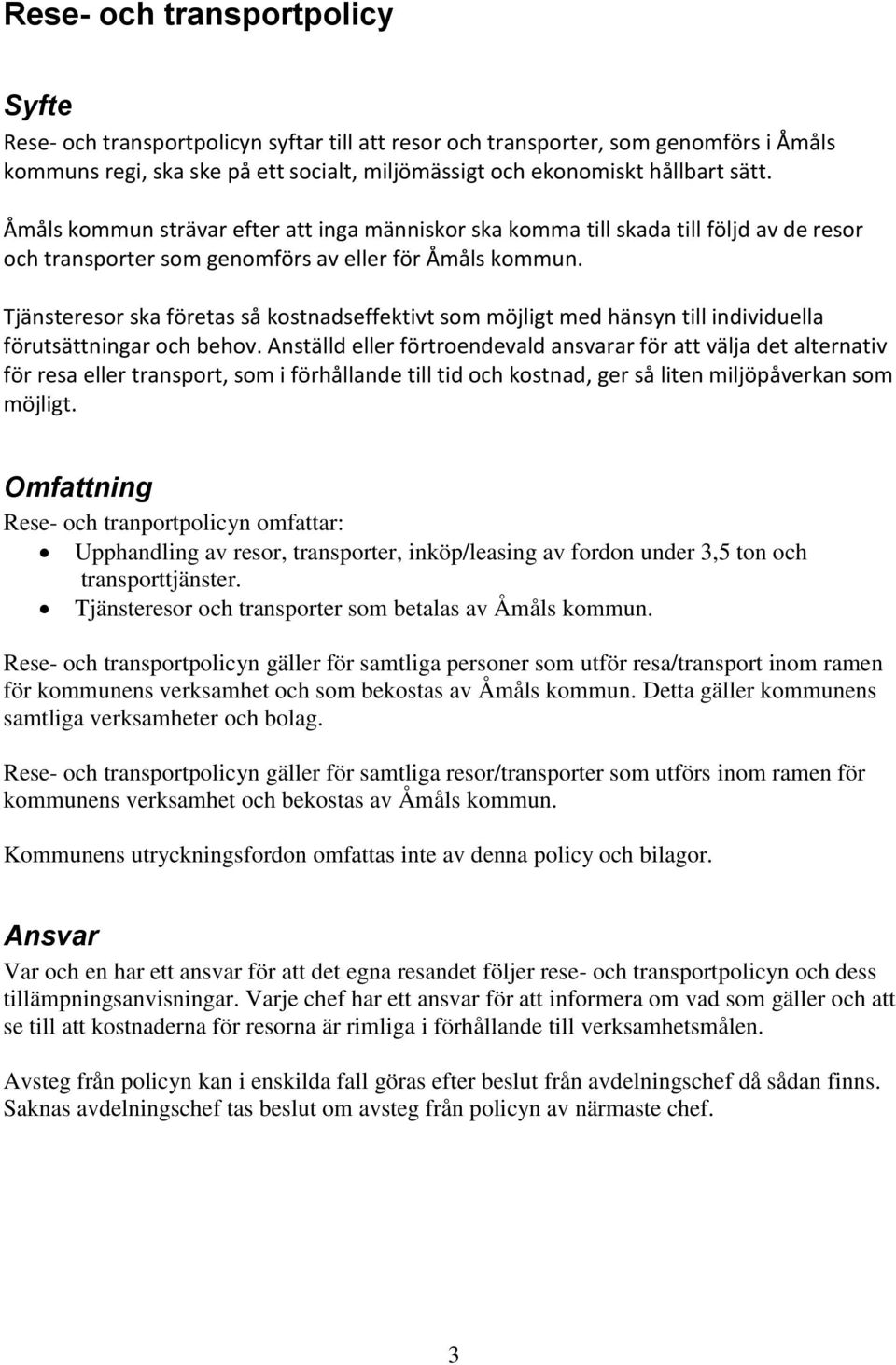 Tjänsteresor ska företas så kostnadseffektivt som möjligt med hänsyn till individuella förutsättningar och behov.