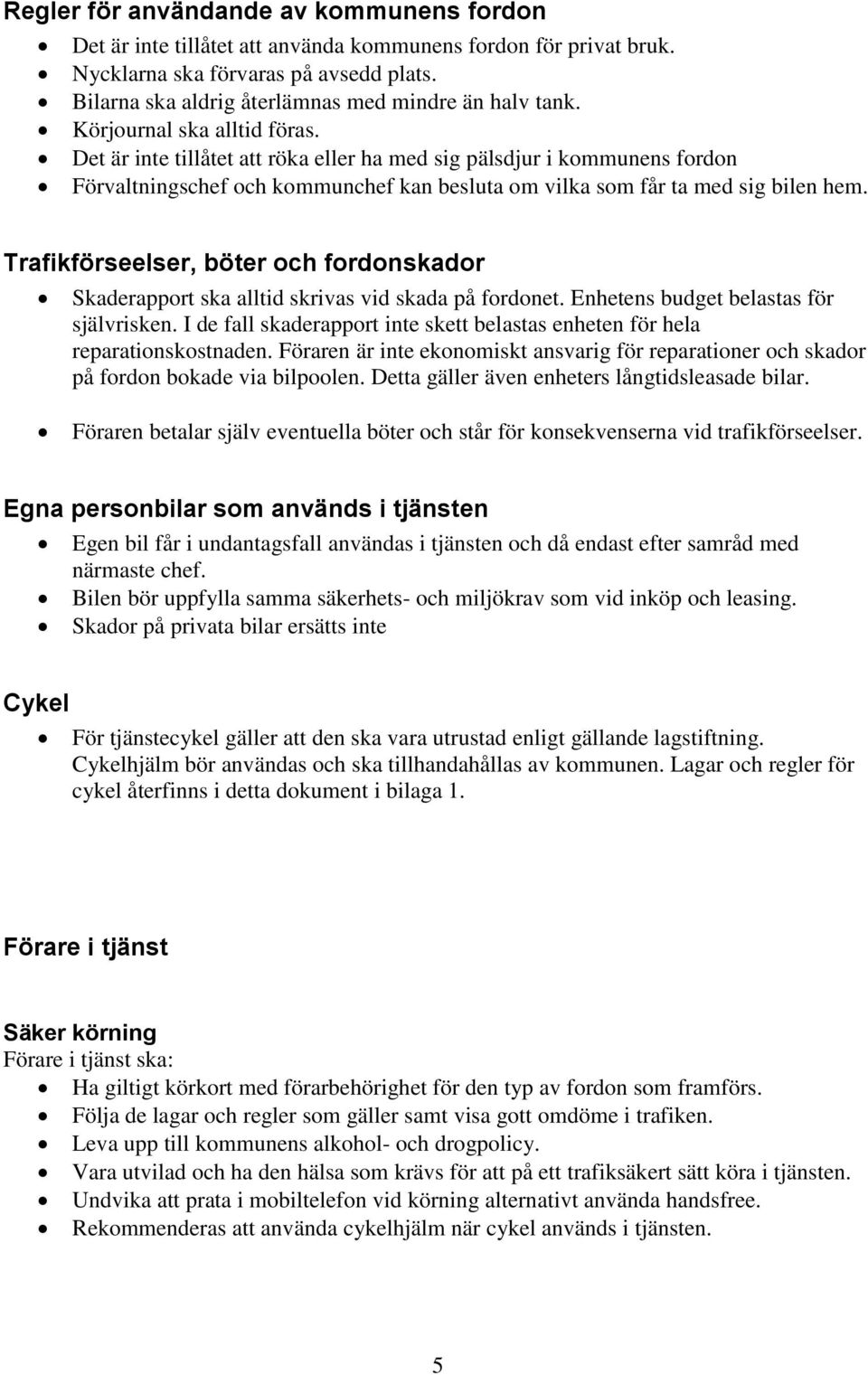 Det är inte tillåtet att röka eller ha med sig pälsdjur i kommunens fordon Förvaltningschef och kommunchef kan besluta om vilka som får ta med sig bilen hem.