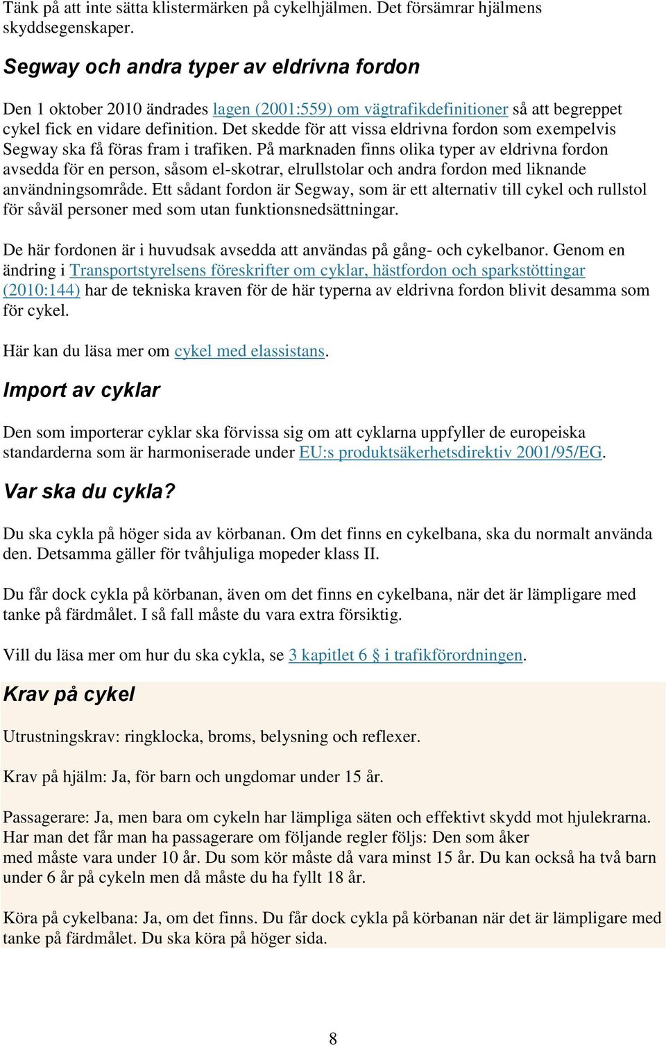 Det skedde för att vissa eldrivna fordon som exempelvis Segway ska få föras fram i trafiken.