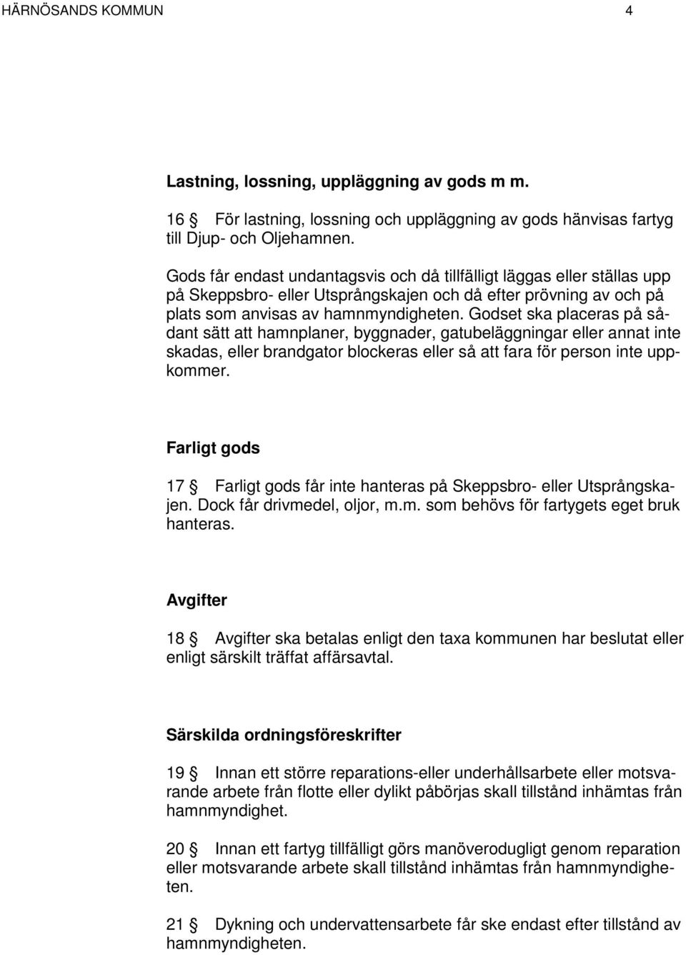 hamnplaner, byggnader, gatubeläggningar eller annat inte skadas, eller brandgator blockeras eller så att fara för person inte uppkommer.