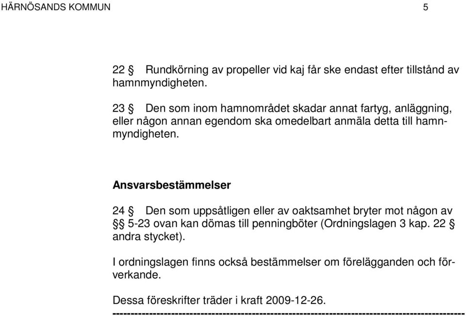 någon av 5-23 ovan kan dömas till penningböter (Ordningslagen 3 kap. 22 andra stycket).