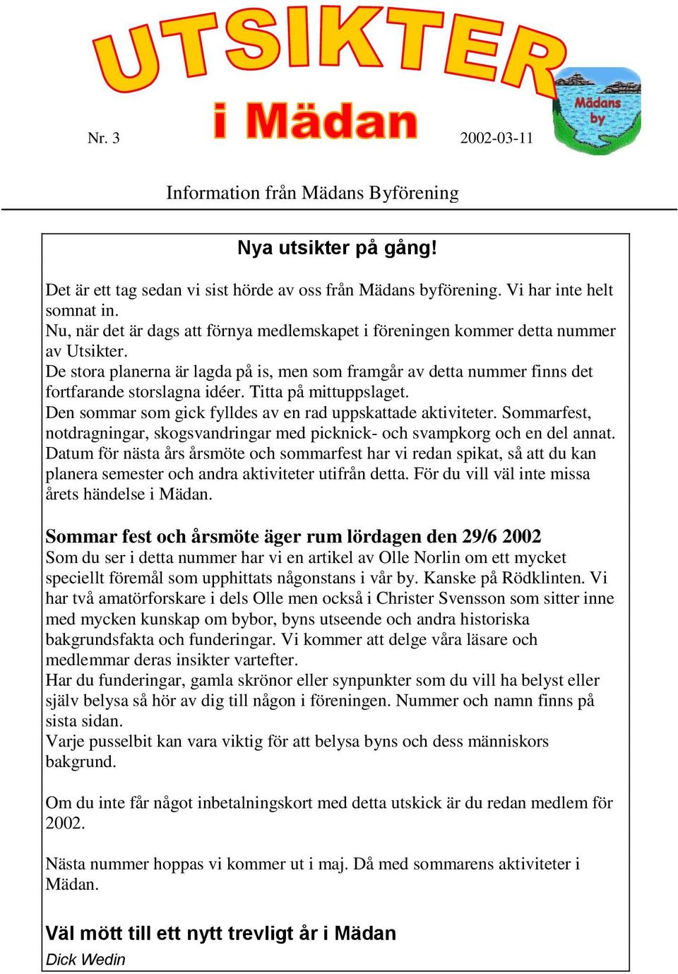 Titta på mittuppslaget. Den sommar som gick fylldes av en rad uppskattade aktiviteter. Sommarfest, notdragningar, skogsvandringar med picknick- och svampkorg och en del annat.