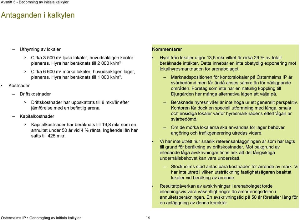Driftskostnader > Driftskostnader har uppskattats till 8 mkr/år efter jämförelse med en befintlig arena.