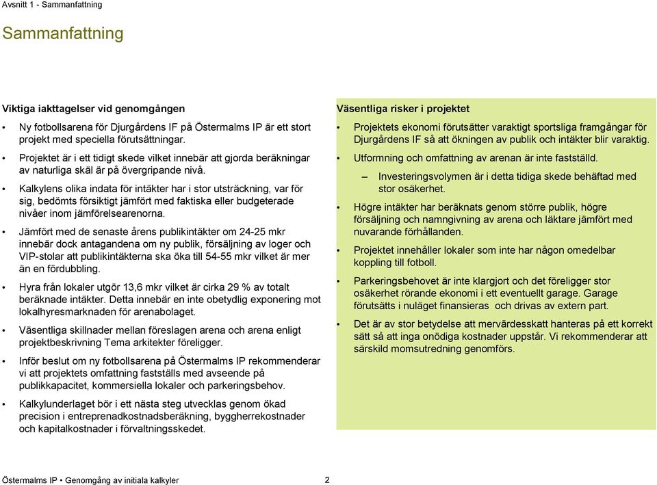 Kalkylens olika indata för intäkter har i stor utsträckning, var för sig, bedömts försiktigt jämfört med faktiska eller budgeterade nivåer inom jämförelsearenorna.