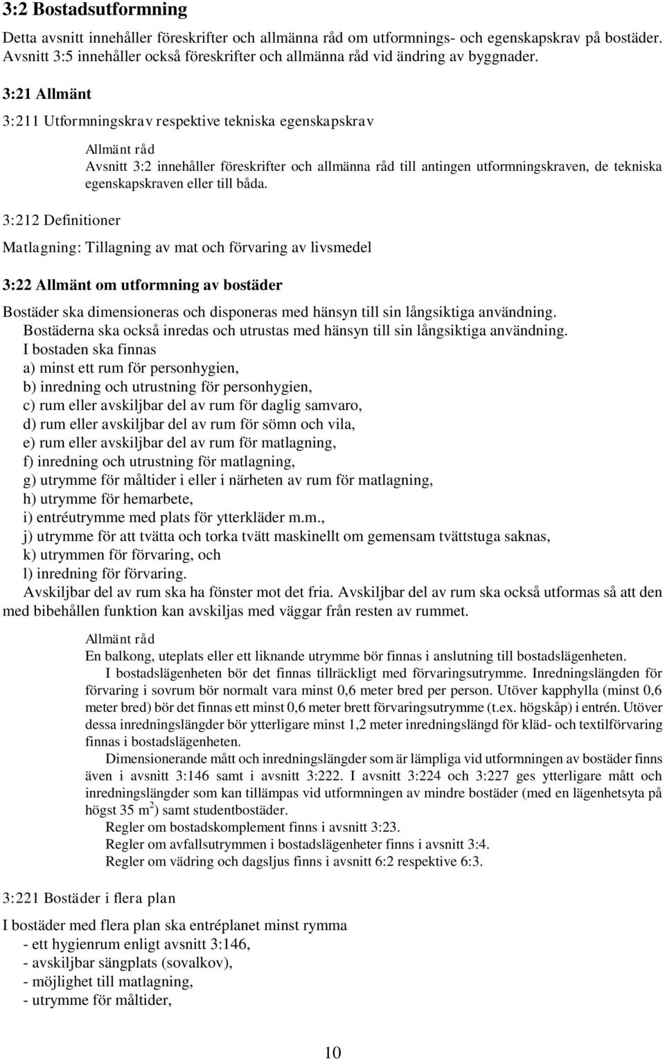 3:21 Allmänt 3:211 Utformningskrav respektive tekniska egenskapskrav 3:212 Definitioner Avsnitt 3:2 innehåller föreskrifter och allmänna råd till antingen utformningskraven, de tekniska