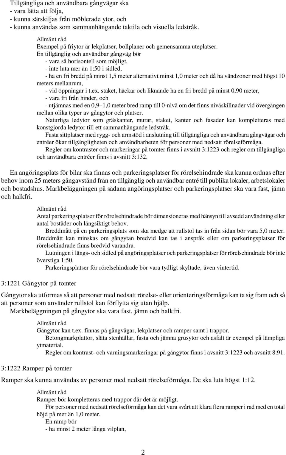 En tillgänglig och användbar gångväg bör - vara så horisontell som möjligt, - inte luta mer än 1:50 i sidled, - ha en fri bredd på minst 1,5 meter alternativt minst 1,0 meter och då ha vändzoner med