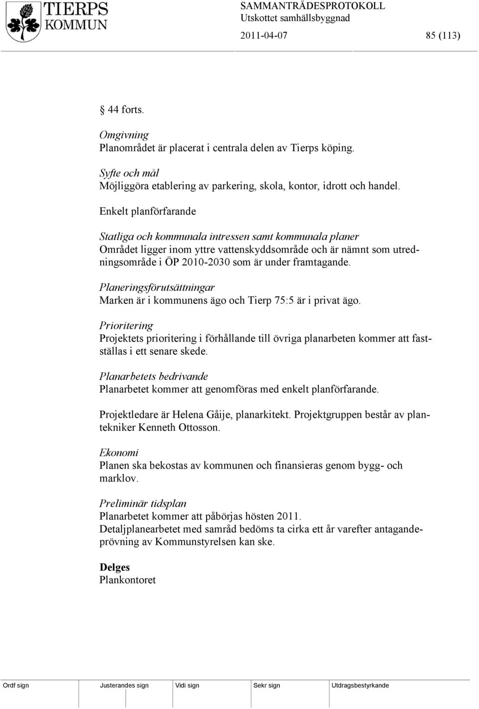 Planeringsförutsättningar Marken är i kommunens ägo och Tierp 75:5 är i privat ägo.