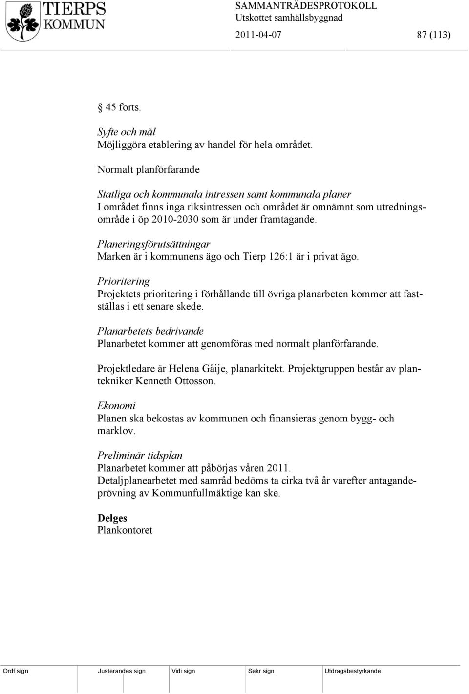 Planeringsförutsättningar Marken är i kommunens ägo och Tierp 126:1 är i privat ägo.
