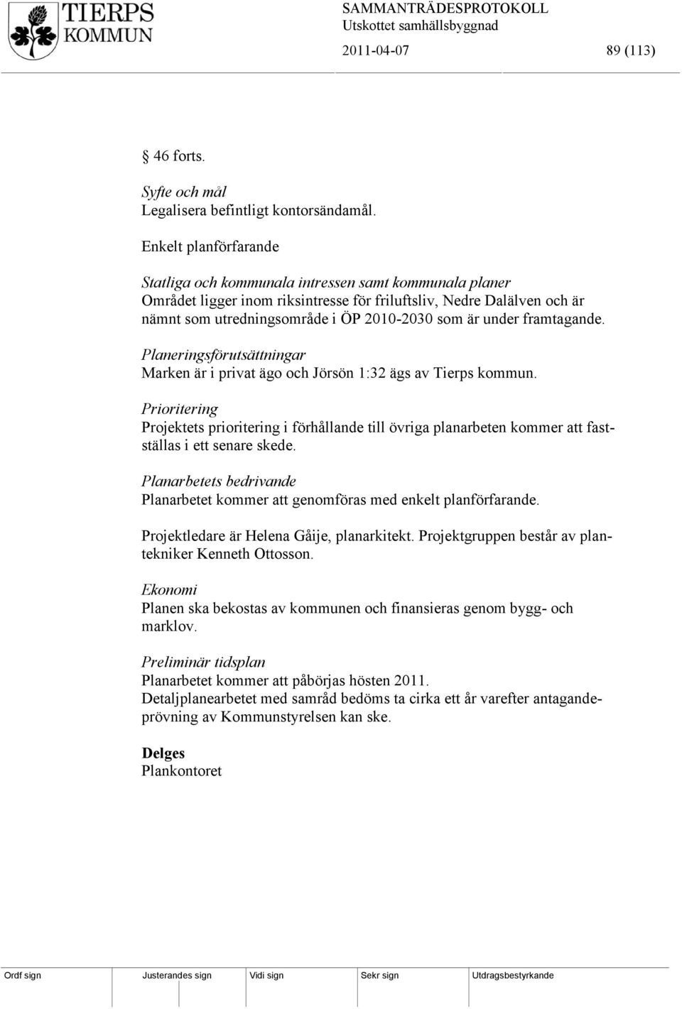under framtagande. Planeringsförutsättningar Marken är i privat ägo och Jörsön 1:32 ägs av Tierps kommun.