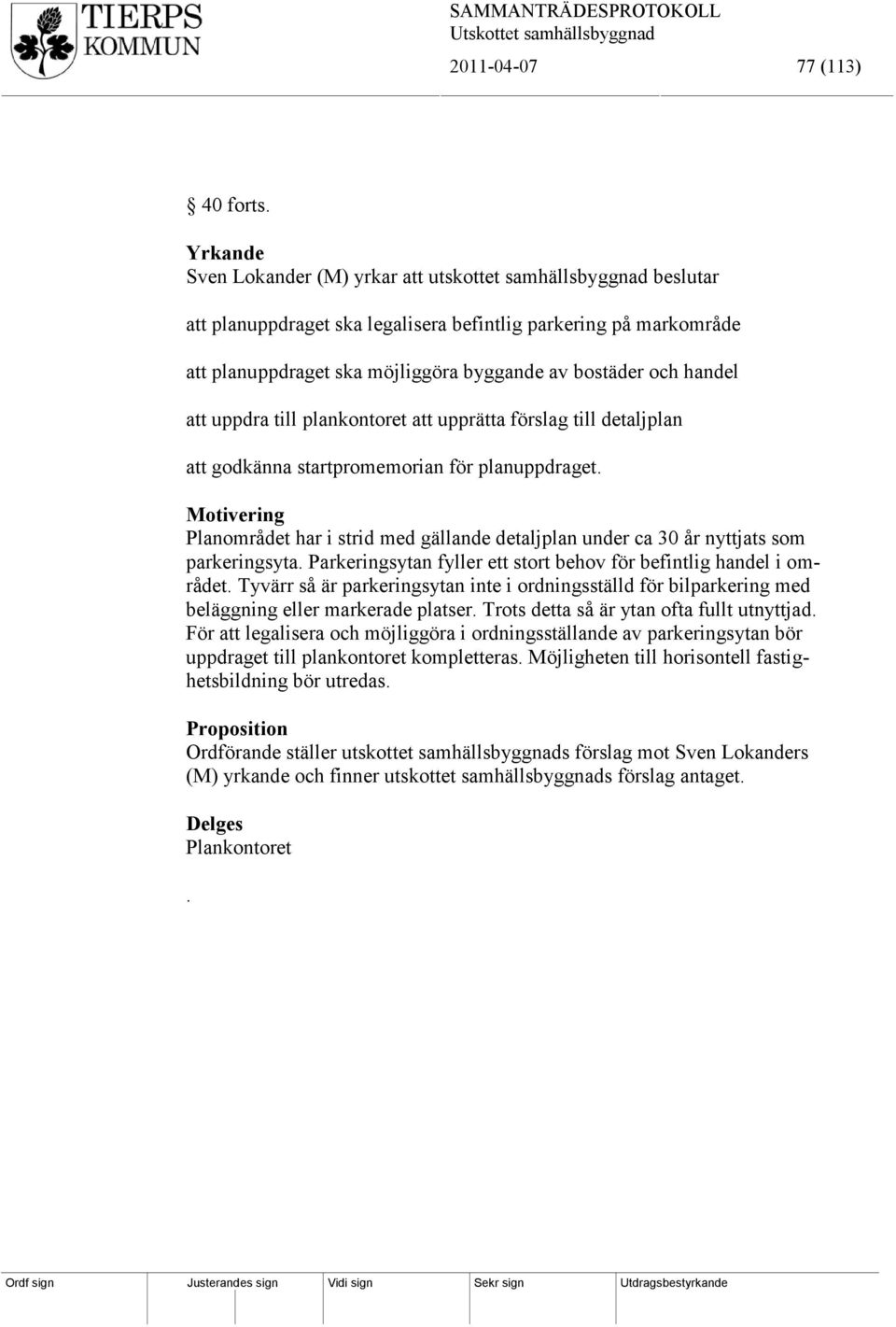 handel att uppdra till plankontoret att upprätta förslag till detaljplan att godkänna startpromemorian för planuppdraget.