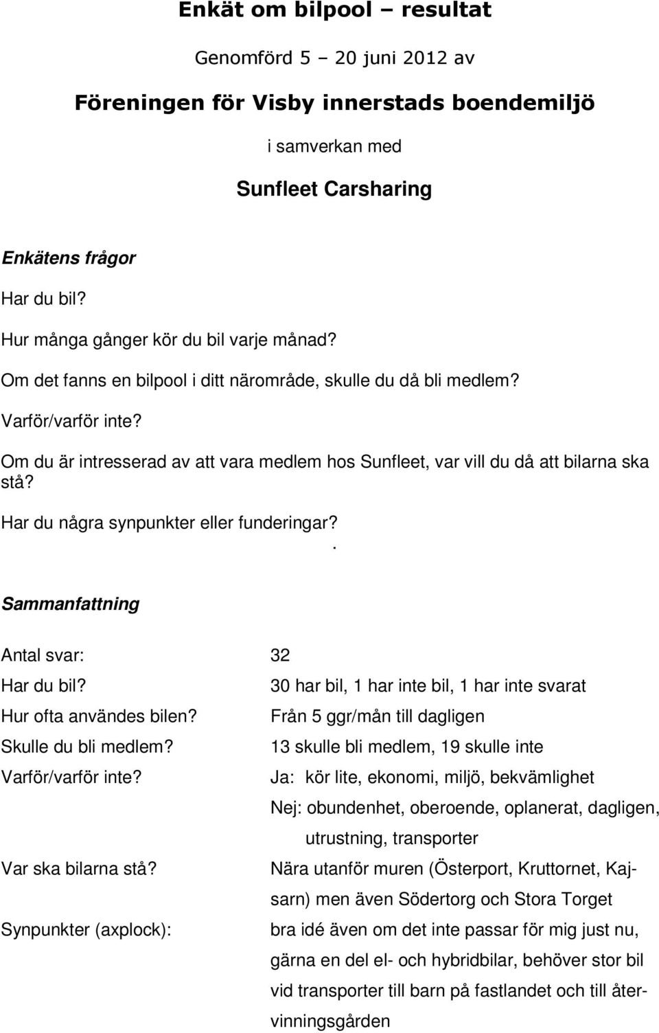 Om du är intresserad av att vara medlem hos Sunfleet, var vill du då att bilarna ska stå? Har du några synpunkter eller funderingar?. Sammanfattning Antal svar: 32 Har du bil?