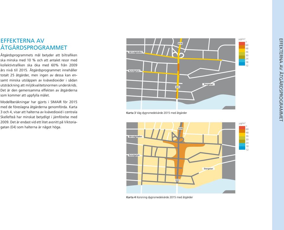 Det är den gemensamma effekten av åtgärderna som kommer att uppfylla målet. Modellberäkningar har gjorts i SIMAIR för 2015 med de föreslagna åtgärderna genomförda.