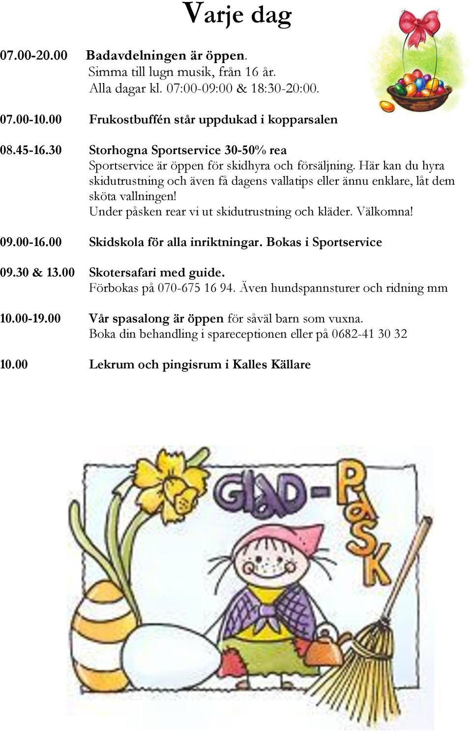 Under påsken rear vi ut skidutrustning och kläder. Välkomna! 09.00-16.00 Skidskola för alla inriktningar. Bokas i Sportservice 09.30 & 13.00 Skotersafari med guide. Förbokas på 070-675 16 94.