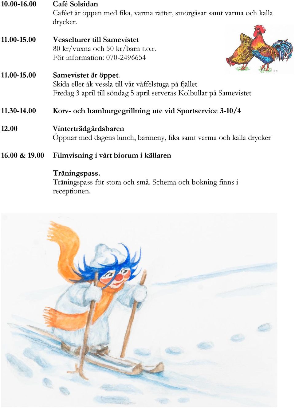 Skida eller åk vessla till vår våffelstuga på fjället. Fredag 3 april till söndag 5 april serveras Kolbullar på Samevistet 11.30-14.