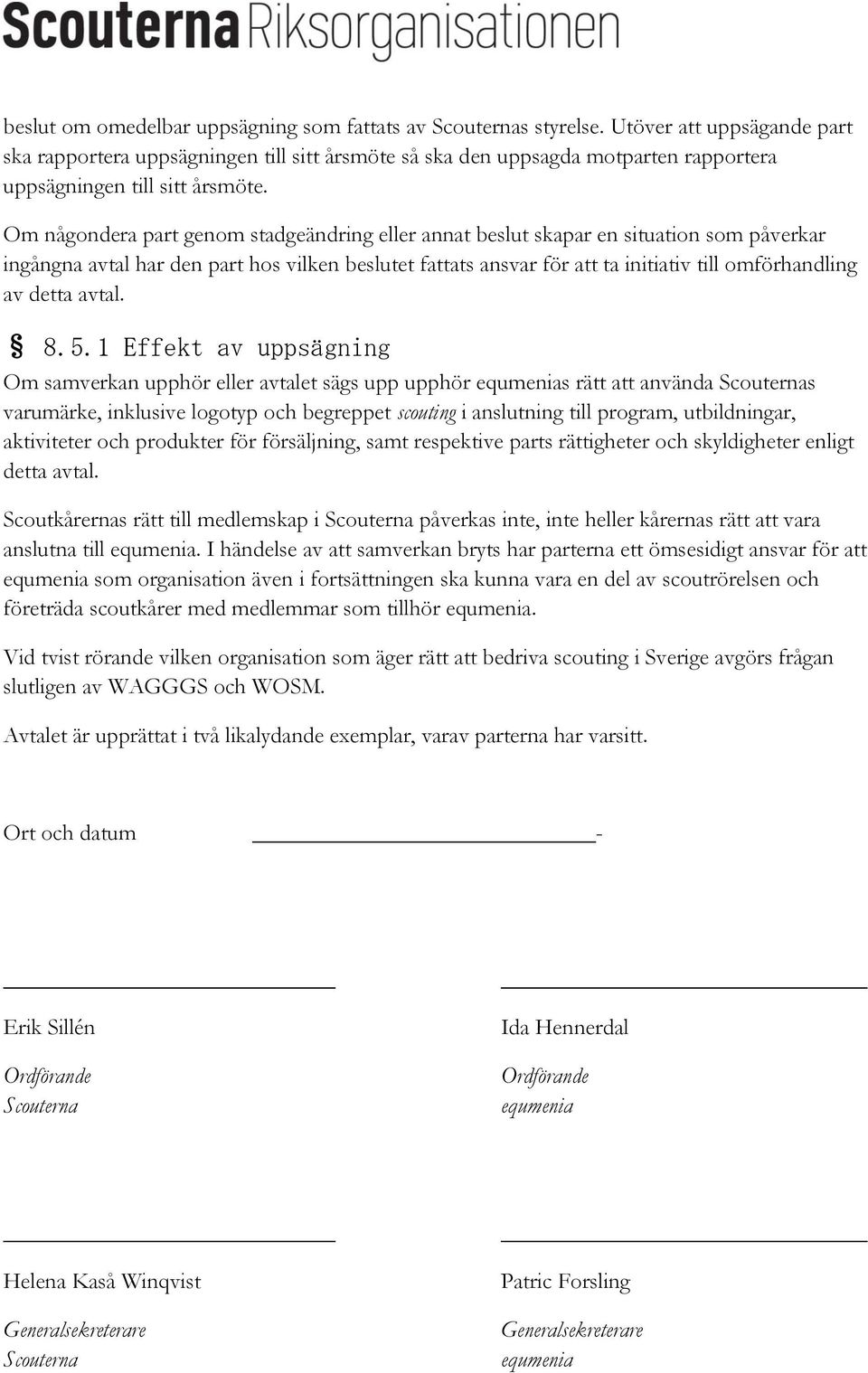 Om någondera part genom stadgeändring eller annat beslut skapar en situation som påverkar ingångna avtal har den part hos vilken beslutet fattats ansvar för att ta initiativ till omförhandling av