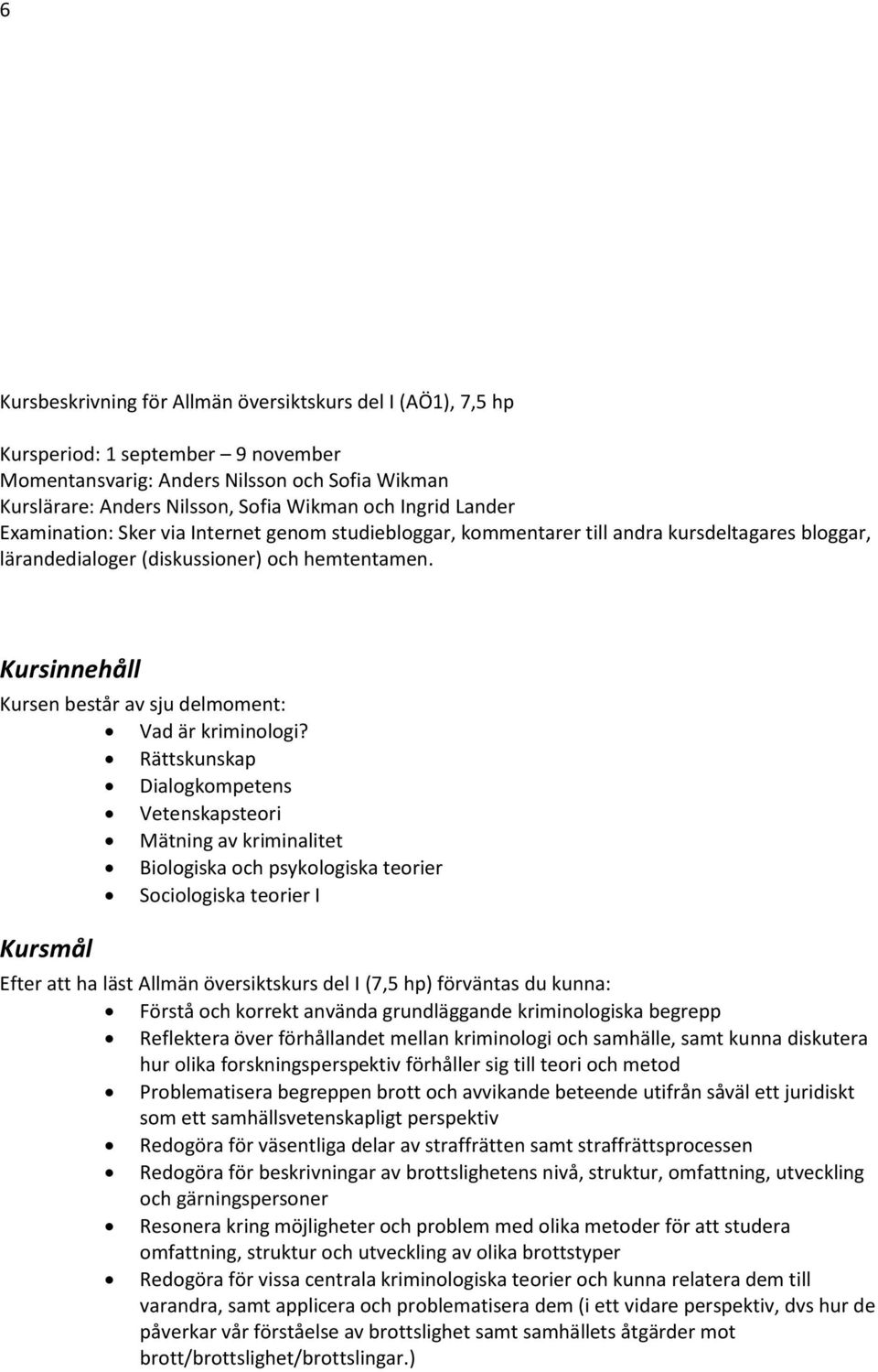 Kursinnehåll Kursen består av sju delmoment: Vad är kriminologi?