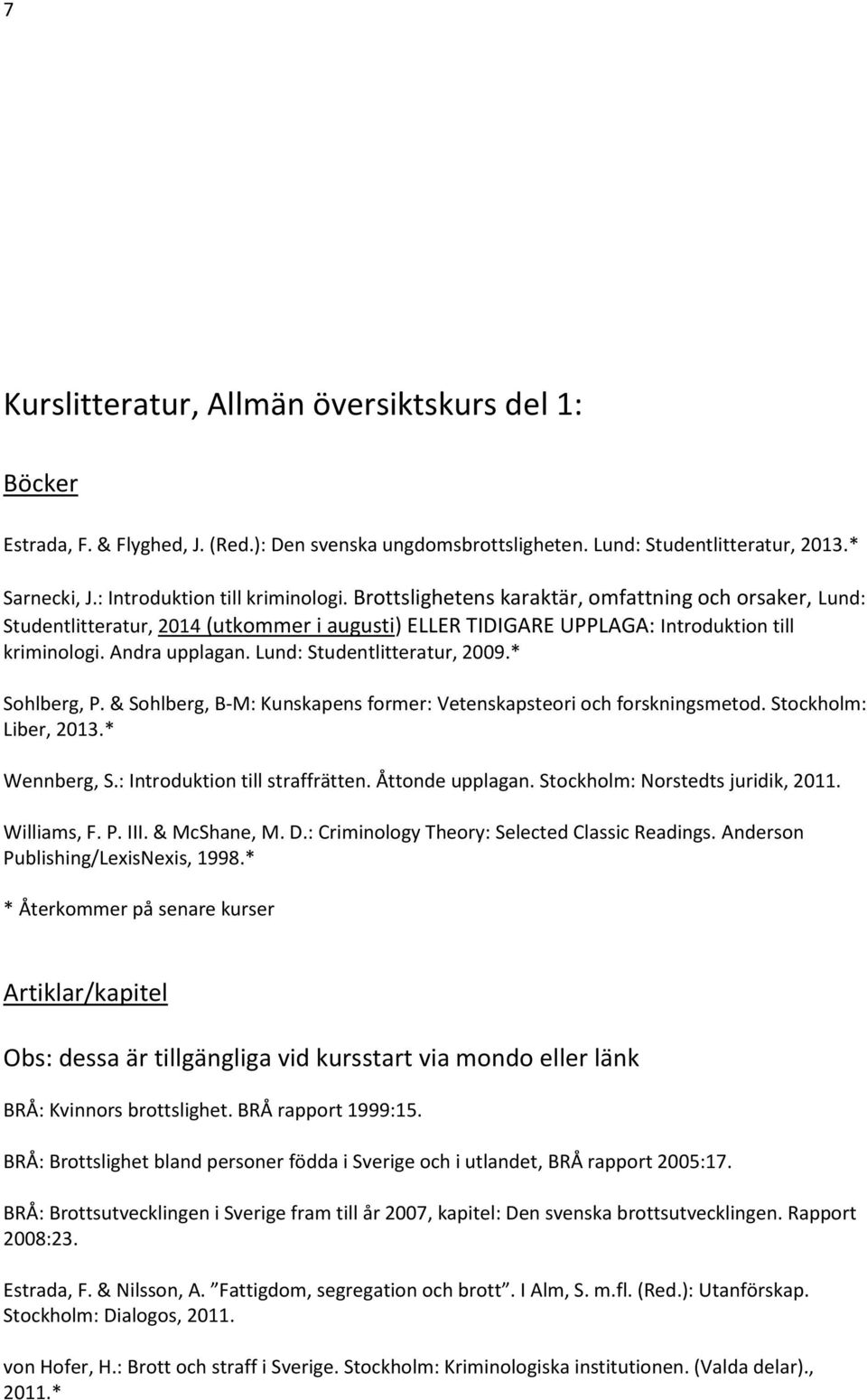 Lund: Studentlitteratur, 2009.* Sohlberg, P. & Sohlberg, B-M: Kunskapens former: Vetenskapsteori och forskningsmetod. Stockholm: Liber, 2013.* Wennberg, S.: Introduktion till straffrätten.